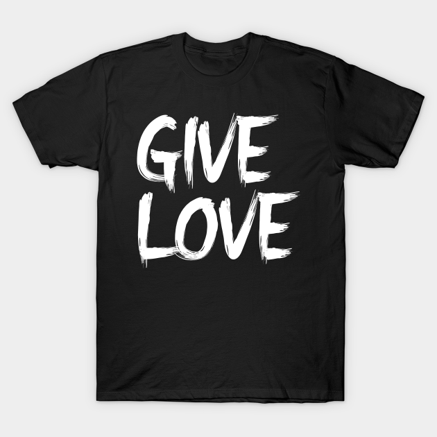 Give Love Black and White Paint Brush Style Design T-Shirt